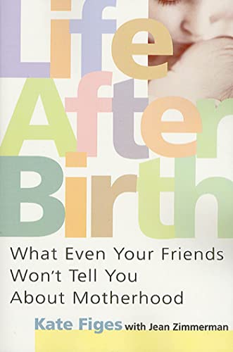 Stock image for Life after Birth : What Even Your Friends Won't Tell You about Motherhood for sale by Better World Books