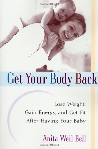 Stock image for Get Your Body Back : Lose Weight, Gain Energy, and Get Fit after Having Your Baby for sale by Better World Books
