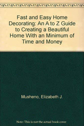 Stock image for Fast and Easy Home Decorating: An A to Z Guide to Creating a Beautiful Home With an Minimum of Time and Money for sale by books4u31