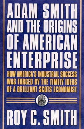 Imagen de archivo de Adam Smith and the Origins of American Enterprise: How America's Industrial Success was Forged by the Timely Ideas of a Brilliant Scots Economist a la venta por SecondSale