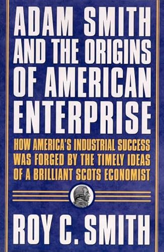 9780312285524: Adam Smith and the Origins of American Enterprise: How America's Industrial Success Was Forged by the Timely Ideas of a Brilliant Scots Economist