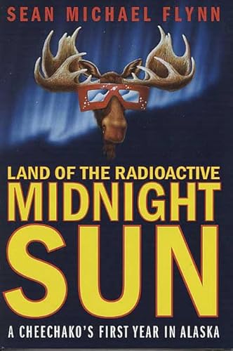 Imagen de archivo de Land of the Radioactive Midnight Sun: A Cheechako's First Year in Alaska a la venta por ThriftBooks-Atlanta