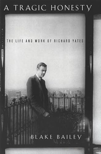 Beispielbild fr A Tragic Honesty : The Life and Work of Richard Yates zum Verkauf von Better World Books