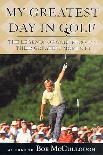9780312289096: My Greatest Day in Golf: The Legends of Golf Recount Their Greatest Moments