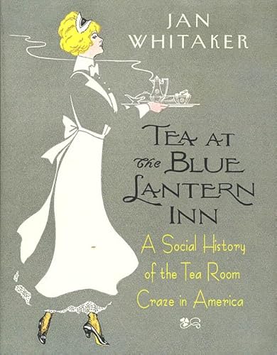 Stock image for Tea at the Blue Lantern Inn: A Social History of the Tea Room Craze in America for sale by Books From The Bayou