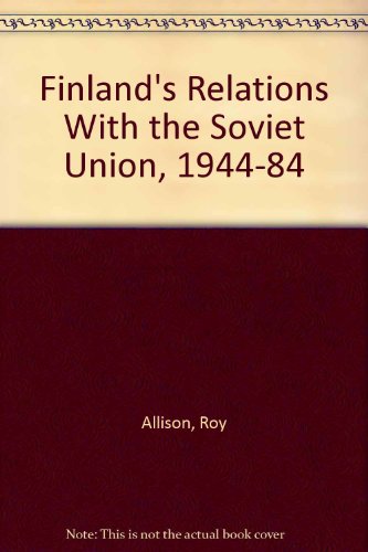 Finland's Relations With the Soviet Union, 1944-84 (9780312290665) by Roy Allison