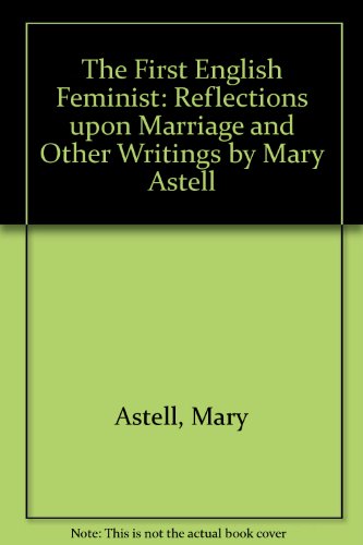 Stock image for The First English Feminist: Reflections upon Marriage and Other Writings by Mary Astell Astell, Mary and Hill, Bridget for sale by GridFreed