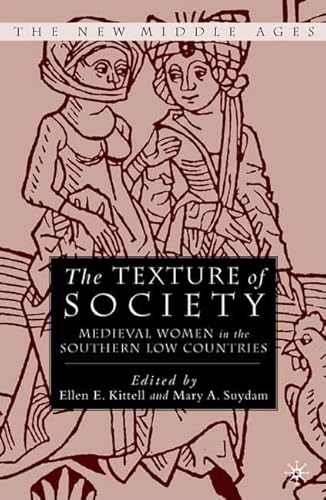 Stock image for The Texture of Society: Medieval Women in the Southern Low Countries Kittell, Ellen E. and Suydam, Mary for sale by The Compleat Scholar