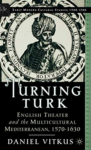 9780312294526: Turning Turk: English Theater and the Multicultural Mediterranean (Early Modern Cultural Studies 1500–1700)