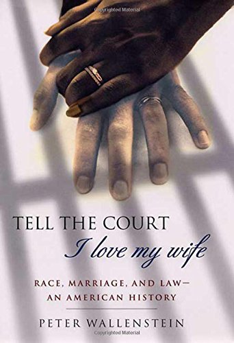 Imagen de archivo de Tell the Court I Love My Wife: Race, Marriage, and Law--An American History a la venta por St Vincent de Paul of Lane County