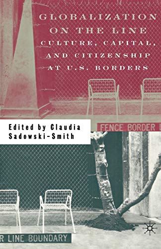 Globalization on the Line: Culture, Capital, and Citizenship at U.S. Borders