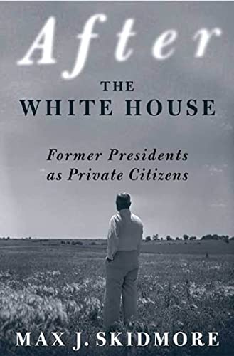 After the White House: Former Presidents as Private Citizens (9780312295592) by Skidmore, Max J.