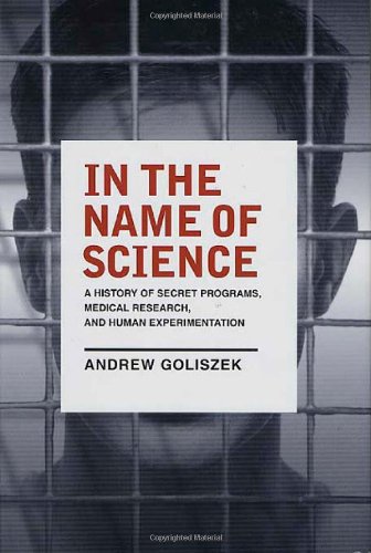 Beispielbild fr In the Name of Science : A History of Secret Programs, Medical Research zum Verkauf von Better World Books