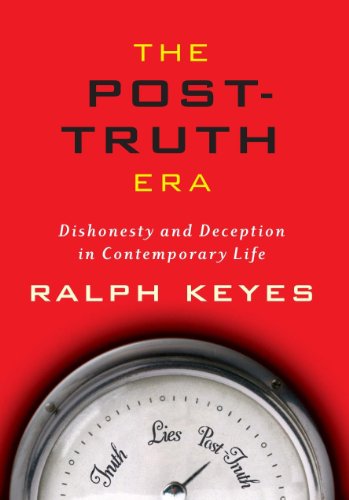 The Post-Truth Era: Dishonesty and Deception in Contemporary Life (9780312306489) by Keyes, Ralph