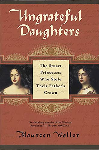 Stock image for Ungrateful Daughters: The Stuart Princesses Who Stole Their Father's Crown for sale by BookHolders