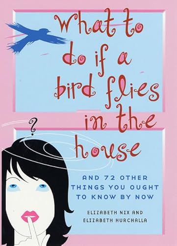 Beispielbild fr What to Do If a Bird Flies in the House: And 72 Other Things You Ought to Know By Now zum Verkauf von Wonder Book