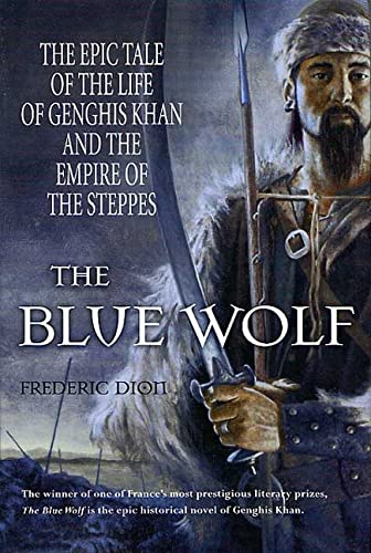 9780312309657: The Blue Wolf: The Epic Tale of the Life of Genghis Khan and the Empire of the Steppes