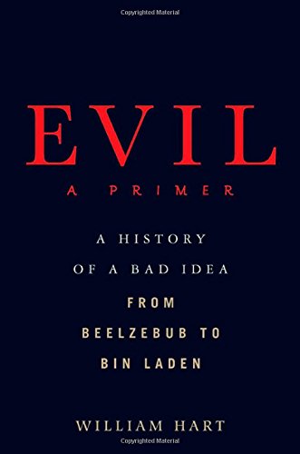 Beispielbild fr Evil: A Primer: A History of a Bad Idea from Beelzebub to Bin Laden zum Verkauf von Wonder Book