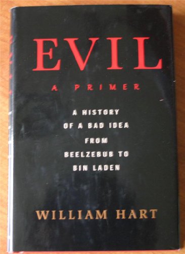 Imagen de archivo de Evil: A Primer: A History of a Bad Idea from Beelzebub to Bin Laden a la venta por Wonder Book