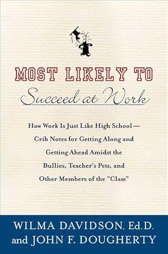 Imagen de archivo de Most Likely to Succeed at Work : How Work Is Just Like High School -- Crib Notes for Getting along and Getting Ahead Amidst Bullies, Teachers' Pets, Cheerleaders, and Other Members of the Class a la venta por Better World Books