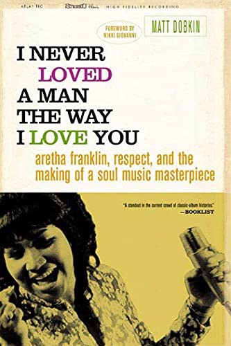 9780312318291: I Never Loved a Man the Way I Love You: Aretha Franklin, Respect, and the Making of a Soul Music Masterpiece