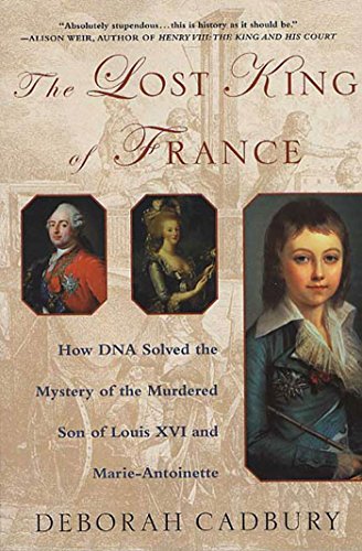 9780312320294: The Lost King of France: How DNA Solved the Mystery of the Murdered Son of Louis XVI and Marie Antoinette