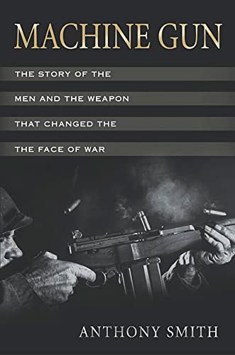 Imagen de archivo de Machine Gun: The Story of the Men and the Weapon That Changed the Face of War a la venta por Wonder Book
