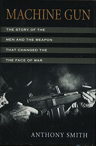Stock image for Machine Gun : The Story of the Men and the Weapon That Changed the Face of War for sale by Better World Books
