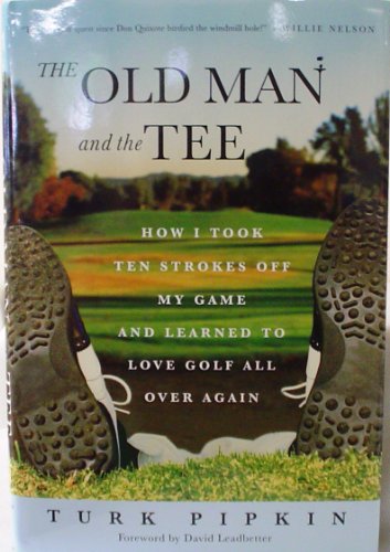 Imagen de archivo de The Old Man and the Tee : How I Took Ten Strokes off My Game and Learned to Love Golf All over Again a la venta por Better World Books