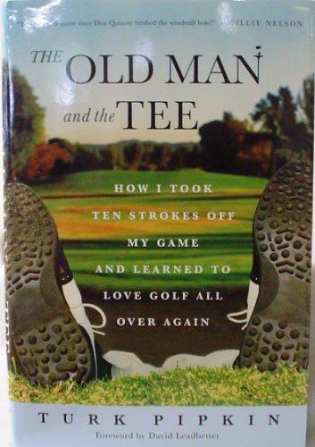 9780312320843: The Old Man and the Tee: How I Took Ten Strokes Off My Game and Learned to Love Golf All Over Again
