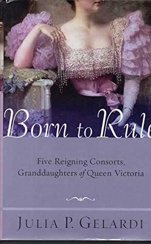 Imagen de archivo de Born to Rule : Five Reigning Consorts, Granddaughters of Queen Victoria a la venta por Better World Books