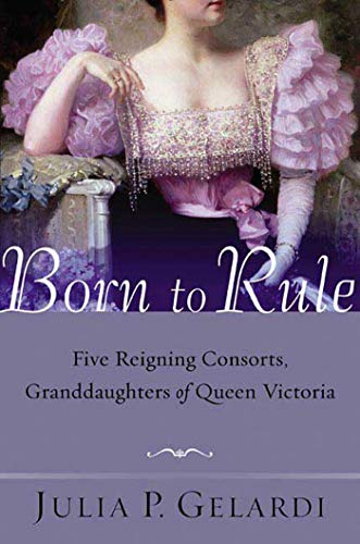 Imagen de archivo de Born to Rule: Five Reigning Consorts, Granddaughters of Queen Victoria a la venta por More Than Words