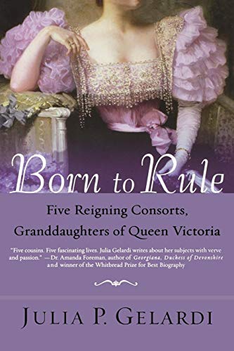 9780312324247: BORN TO RULE: Five Reigning Consorts, Granddaughters of Queen Victoria