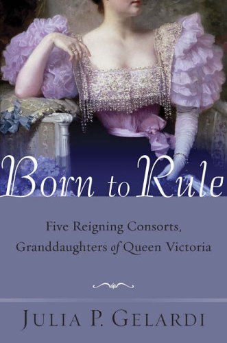 Stock image for Born to Rule: Five Reigning Consorts, Granddaughters of Queen Victoria for sale by More Than Words