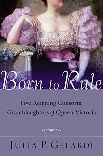 9780312324247: Born to Rule: Five Reigning Consorts, Granddaughters of Queen Victoria