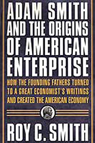 Imagen de archivo de Adam Smith and the Origins of American Enterprise : How the Founding Fathers Turned to a Great Economist's Writings and Created the American Economy a la venta por Better World Books