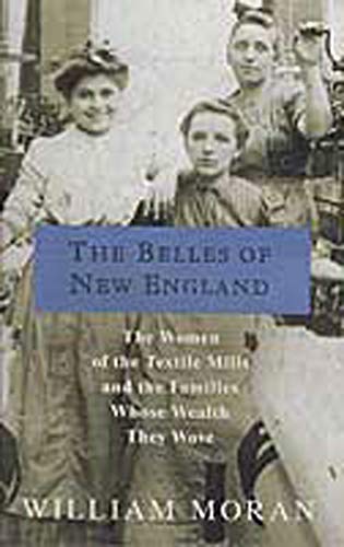Beispielbild fr The Belles of New England : The Women of the Textile Mills and the Families Whose Wealth They Wove zum Verkauf von Better World Books: West