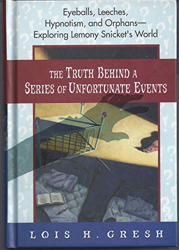 9780312327033: The Truth Behind a Series of Unfortunate Events: Eyeballs, Leeches, Hypnotism, and Orphans---Exploring Lemony Snicket's World