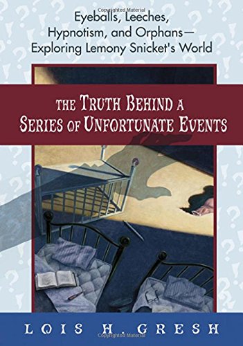 Stock image for The Truth Behind A Series of Unfortunate Events: Eyeballs, Leeches, Hypnotism and Orphans --- Exploring Lemony Snicket's World for sale by Gulf Coast Books
