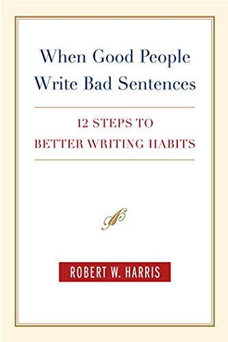 Stock image for When Good People Write Bad Sentences : 12 Steps to Better Writing Habits for sale by Better World Books