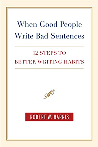 9780312328047: When Good People Write Bad Sentences: 12 Steps to Better Writing Habits