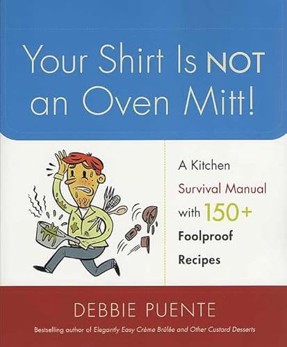 Beispielbild fr Your Shirt Is Not an Oven Mitt!: A Kitchen Survival Manual with 150+ Foolproof Recipes zum Verkauf von Wonder Book