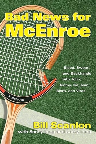 9780312332808: Bad News for McEnroe: Blood, Sweat, and Backhands with John, Jimmy, Ilie, Ivan, Bjorn, and Vitas