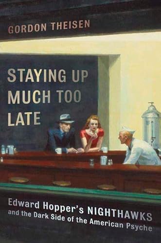 Staying Up Much Too Late: Edward Hopper's Nighthawks And the Dark Side of the American Psyche. - Theisen, Gordon and Edward Hopper