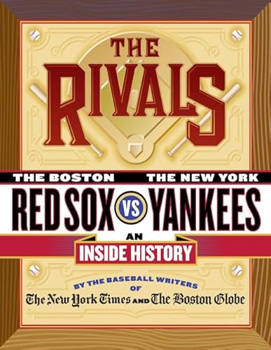 The Rivals: The New York Yankees vs. the Boston Red Sox---An Inside History (9780312336165) by The New York Times; The Boston Globe; Araton, Harvey; Kepner, Tyler; Anderson, Dave; Vecsey, George; McMullan, Jackie; Ryan, Bob