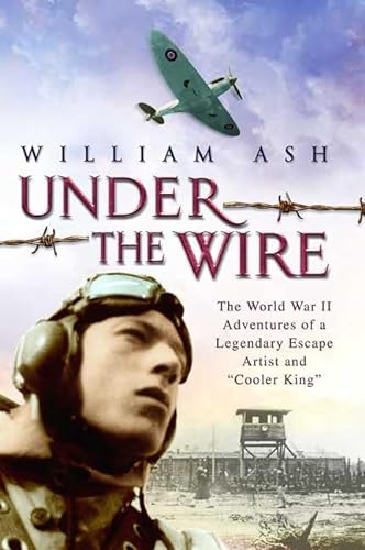9780312338329: Under the Wire: The World War II Adventures of a Legendary Escape Artist And "Cooler King"