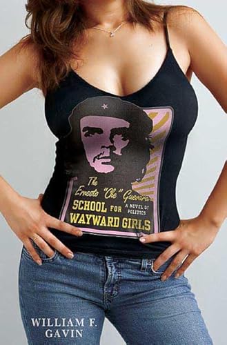 Beispielbild fr The Ernesto "Che" Guevara School for Wayward Girls: A Novel of Politics zum Verkauf von SecondSale