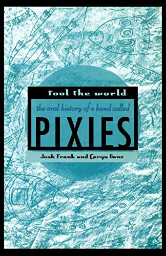 Imagen de archivo de Fool the World: The Oral History of a Band Called Pixies a la venta por GoodwillNI