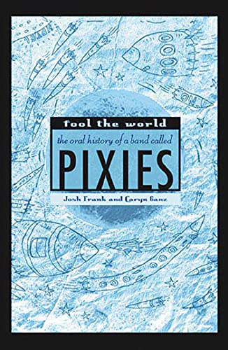 9780312340070: Fool the World: The Oral History of a Band Called Pixies