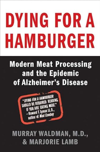 Imagen de archivo de Dying for a Hamburger : Modern Meat Processing and the Epidemic of Alzheimer's Disease a la venta por Better World Books